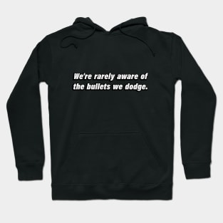 We're rarely aware of the bullets we dodge Hoodie